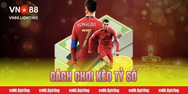 Cách Chơi Kèo Tỷ Số