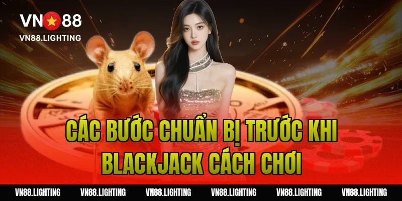 Các bước chuẩn bị trước khi blackjack cách chơi