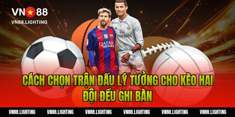 Cách chọn trận đấu lý tưởng cho kèo hai đội đều ghi bàn