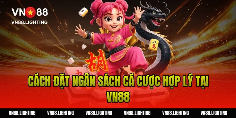 Cách đặt ngân sách cá cược hợp lý tại VN88