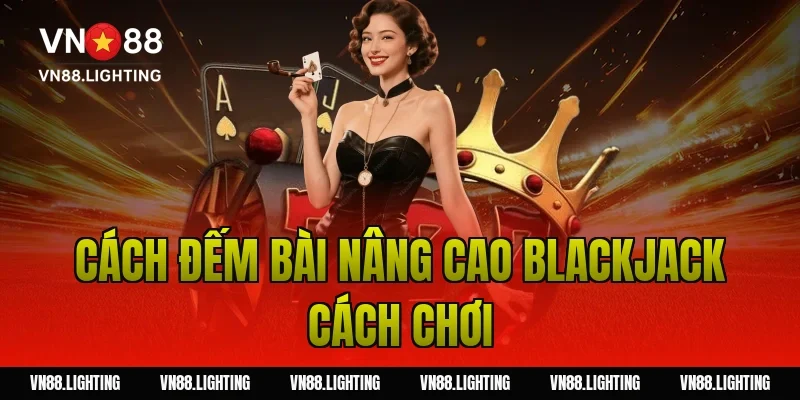 Cách đếm bài nâng cao blackjack cách chơi