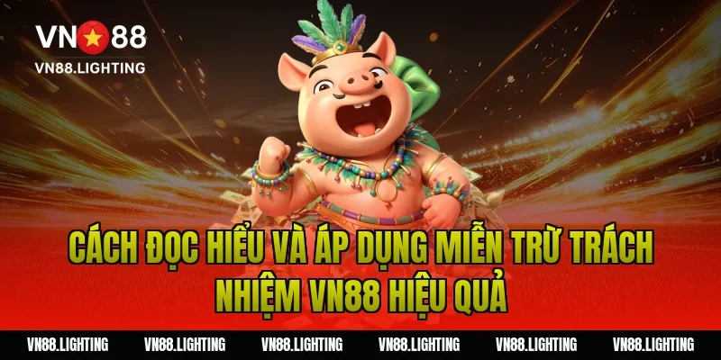 Cách đọc hiểu và áp dụng miễn trừ trách nhiệm VN88 hiệu quả