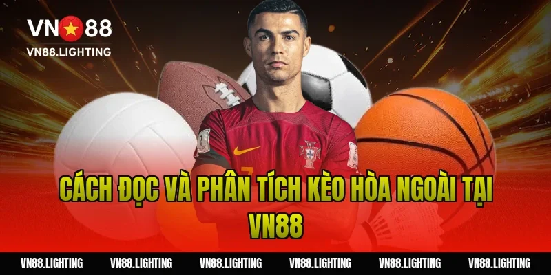 Cách đọc và phân tích kèo hòa ngoài tại Vn88