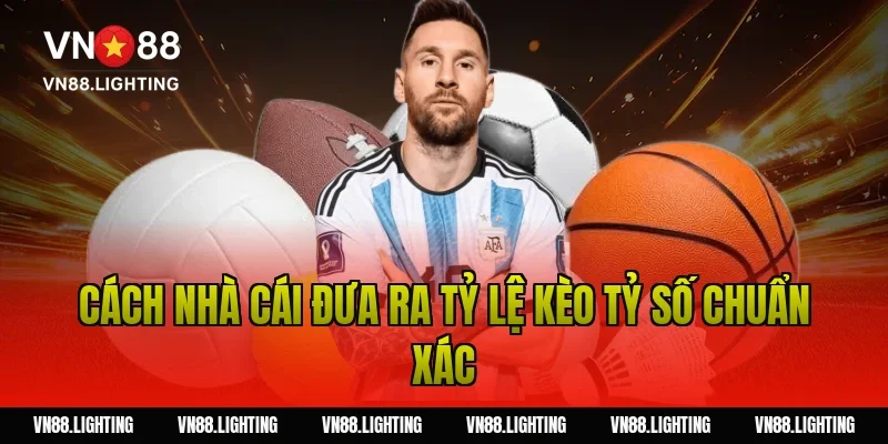 Cách nhà cái đưa ra tỷ lệ kèo tỷ số chuẩn xác