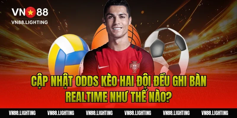 Cập nhật odds kèo hai đội đều ghi bàn realtime như thế nào?