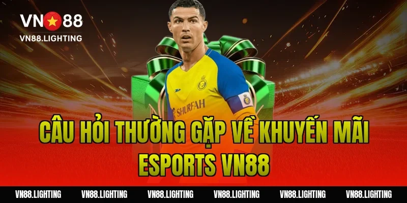 Câu hỏi thường gặp về khuyến mãi esports VN88