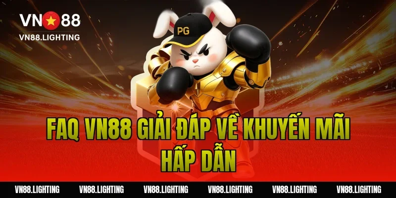 FAQ VN88 giải đáp về khuyến mãi hấp dẫn