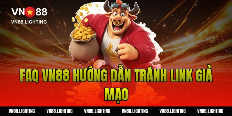 FAQ VN88 hướng dẫn tránh link giả mạo