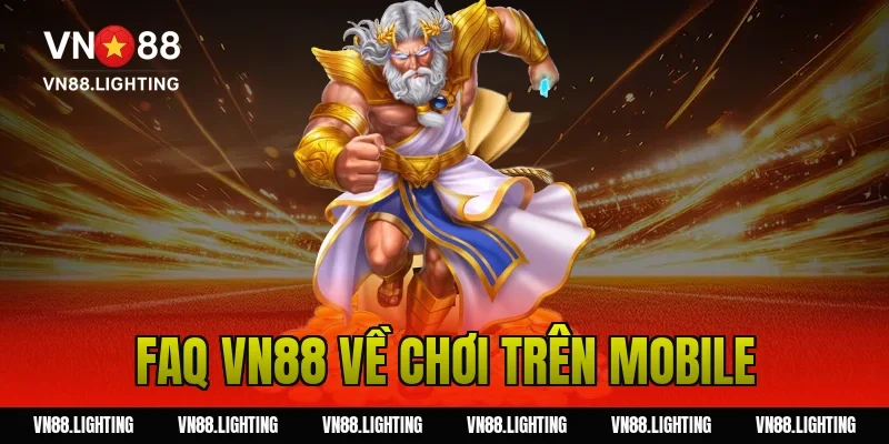 FAQ VN88 về chơi trên mobile