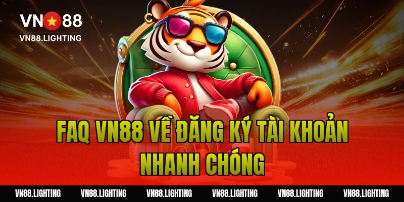 FAQ VN88 về đăng ký tài khoản nhanh chóng