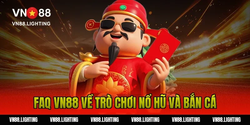 FAQ VN88 về trò chơi nổ hũ và bắn cá