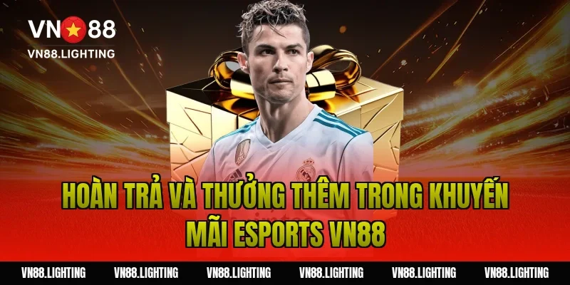 Hoàn trả và thưởng thêm trong khuyến mãi esports VN88