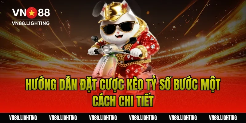 Hướng dẫn đặt cược kèo tỷ số bước một cách chi tiết