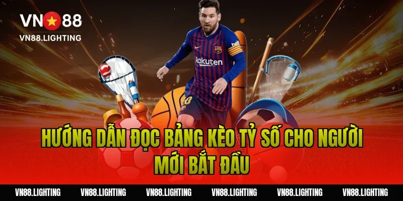 Hướng dẫn đọc bảng kèo tỷ số cho người mới bắt đầu