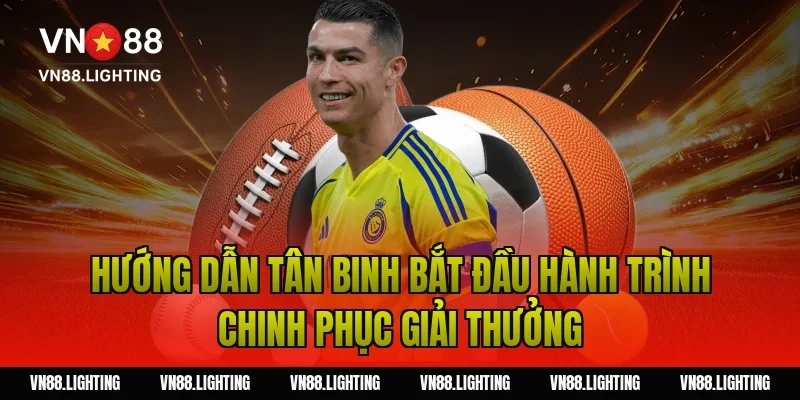 Hướng dẫn tân binh bắt đầu hành trình chinh phục giải thưởng