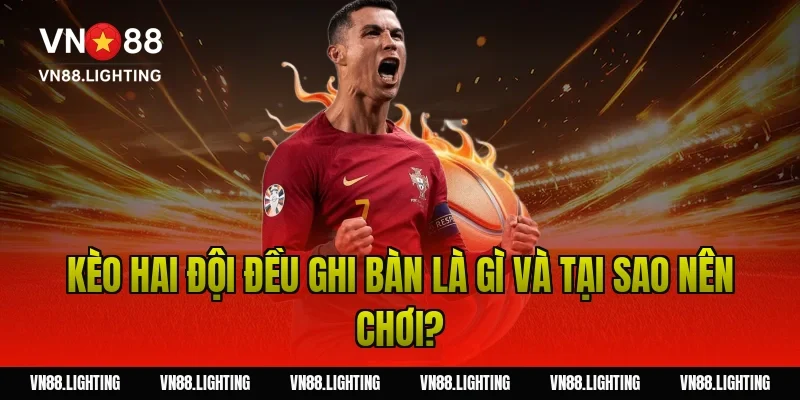 Kèo hai đội đều ghi bàn là gì và tại sao nên chơi?