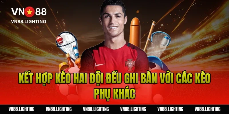 Kết hợp kèo hai đội đều ghi bàn với các kèo phụ khác