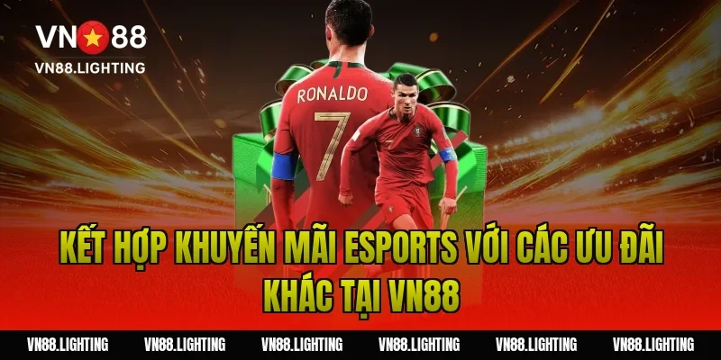 Kết hợp khuyến mãi esports với các ưu đãi khác tại VN88