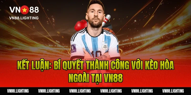 Kết luận: Bí quyết thành công với kèo hòa ngoài tại Vn88