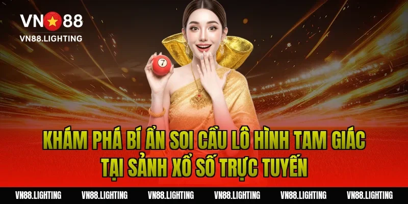 Khám phá bí ẩn soi cầu lô hình tam giác tại sảnh xổ số trực tuyến