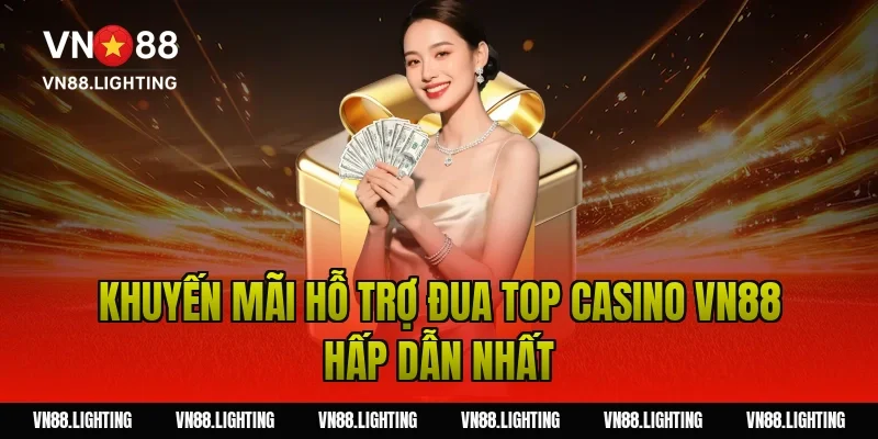 Khuyến mãi hỗ trợ đua top casino VN88 hấp dẫn nhất