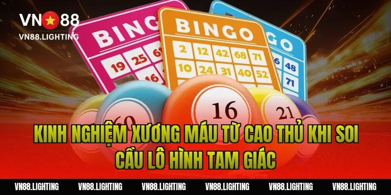 Kinh nghiệm xương máu từ cao thủ khi soi cầu lô hình tam giác