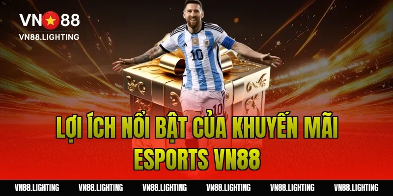 Lợi ích nổi bật của khuyến mãi esports VN88