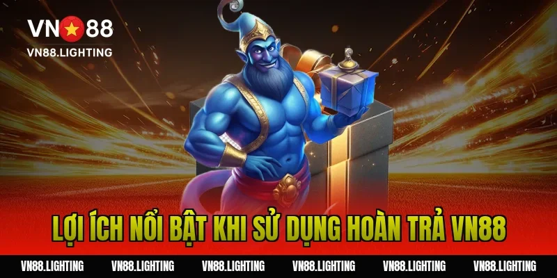 Lợi ích nổi bật khi sử dụng hoàn trả VN88