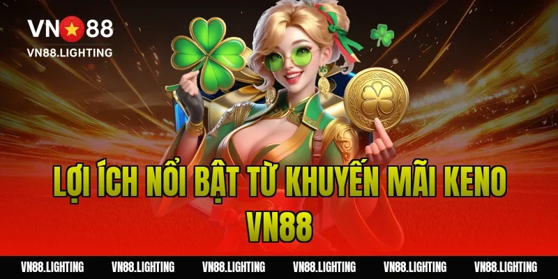 Lợi ích nổi bật từ khuyến mãi keno VN88