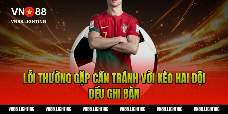 Lỗi thường gặp cần tránh với kèo hai đội đều ghi bàn