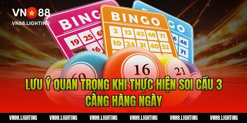 Lưu ý quan trọng khi thực hiện soi cầu 3 càng hàng ngày