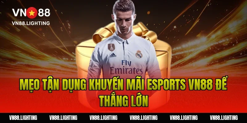 Mẹo tận dụng khuyến mãi esports VN88 để thắng lớn