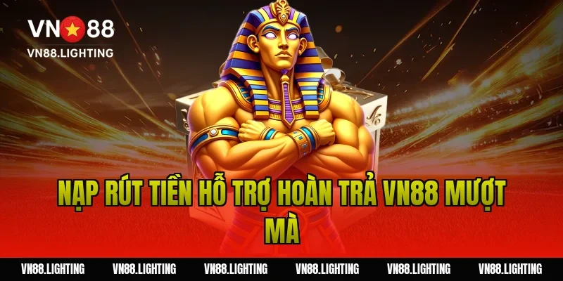 Nạp rút tiền hỗ trợ hoàn trả VN88 mượt mà