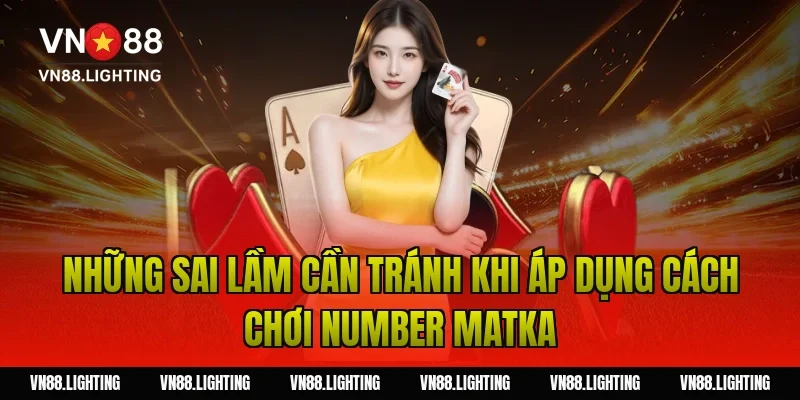 Những sai lầm cần tránh khi áp dụng cách chơi number matka