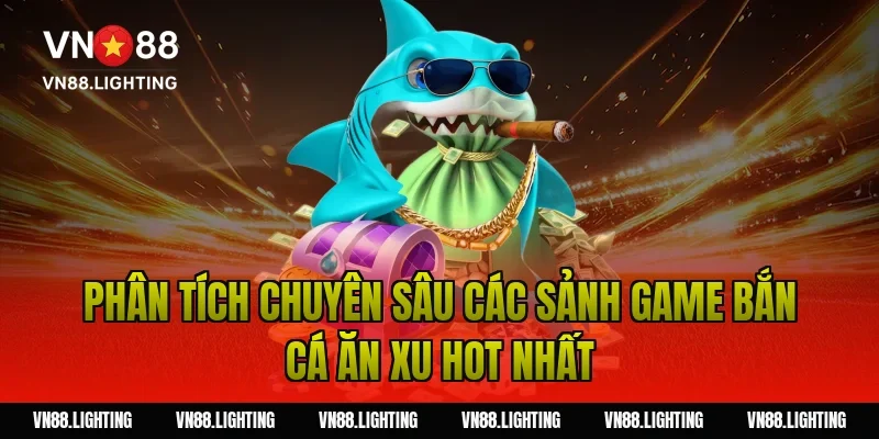 Phân tích chuyên sâu các sảnh game bắn cá ăn xu hot nhất