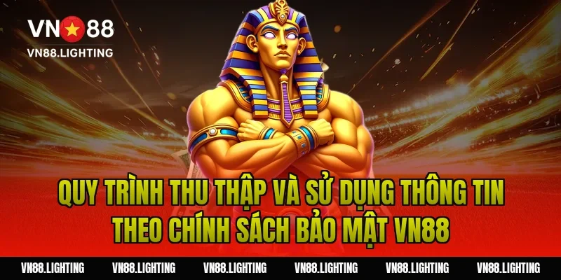 Quy trình thu thập và sử dụng thông tin theo chính sách bảo mật VN88