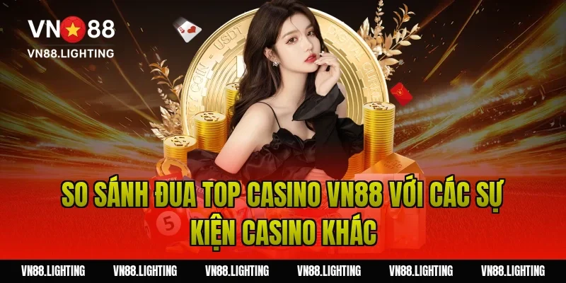 So sánh đua top casino VN88 với các sự kiện casino khác