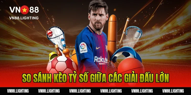 So sánh kèo tỷ số giữa các giải đấu lớn