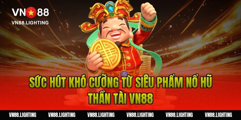 Sức Hút Khó Cưỡng Từ Siêu Phẩm Nổ Hũ Thần Tài VN88