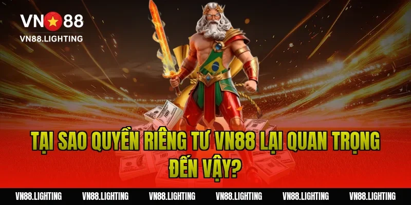 Tại sao quyền riêng tư VN88 lại quan trọng đến vậy?