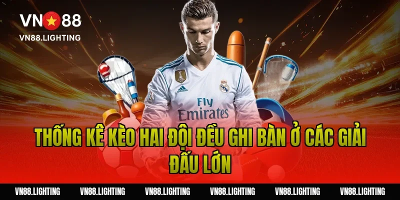 Thống kê kèo hai đội đều ghi bàn ở các giải đấu lớn
