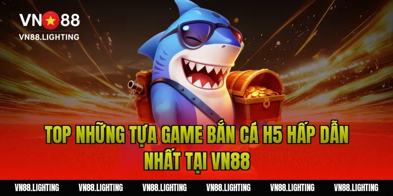 Top những tựa game bắn cá h5 hấp dẫn nhất tại Vn88