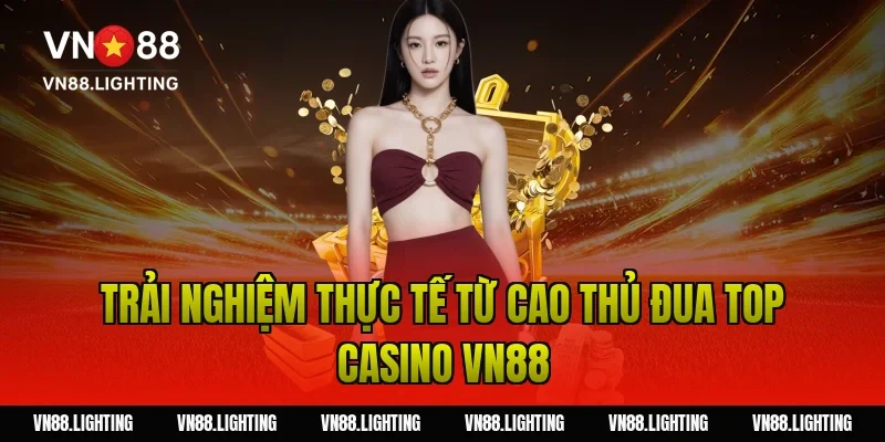 Trải nghiệm thực tế từ cao thủ đua top casino VN88