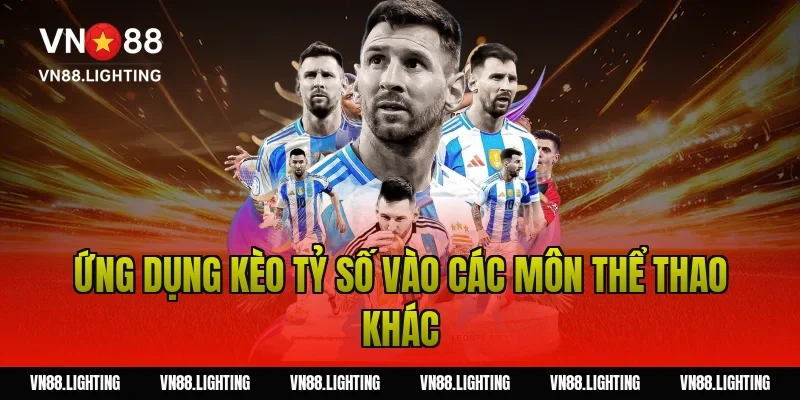 Ứng dụng kèo tỷ số vào các môn thể thao khác
