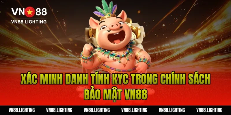 Xác minh danh tính KYC trong chính sách bảo mật VN88